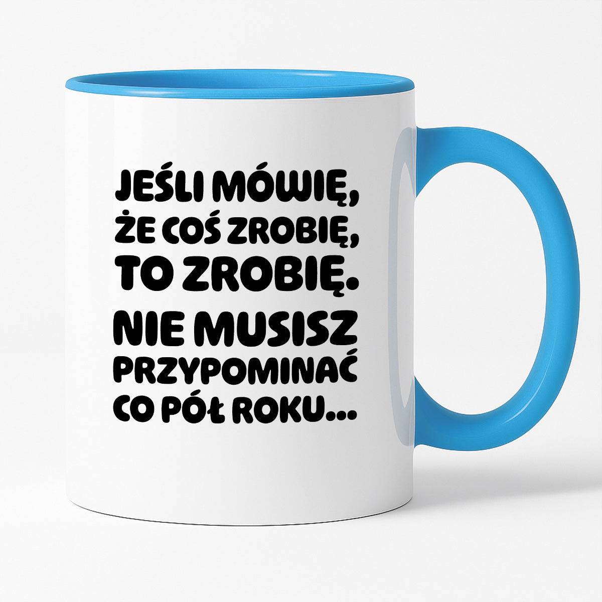 Kubek z nadrukiem "Jeśli mówię, że coś zrobię, to zrobię. Nie musisz powtarzać co pół roku."