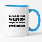 Kubek z nadrukiem "pozwól, że rzucę wszystko i zajmę się Twoim problemem"