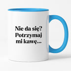 Kubek z nadrukiem - "Nie da się? Potrzymaj mi kawę"