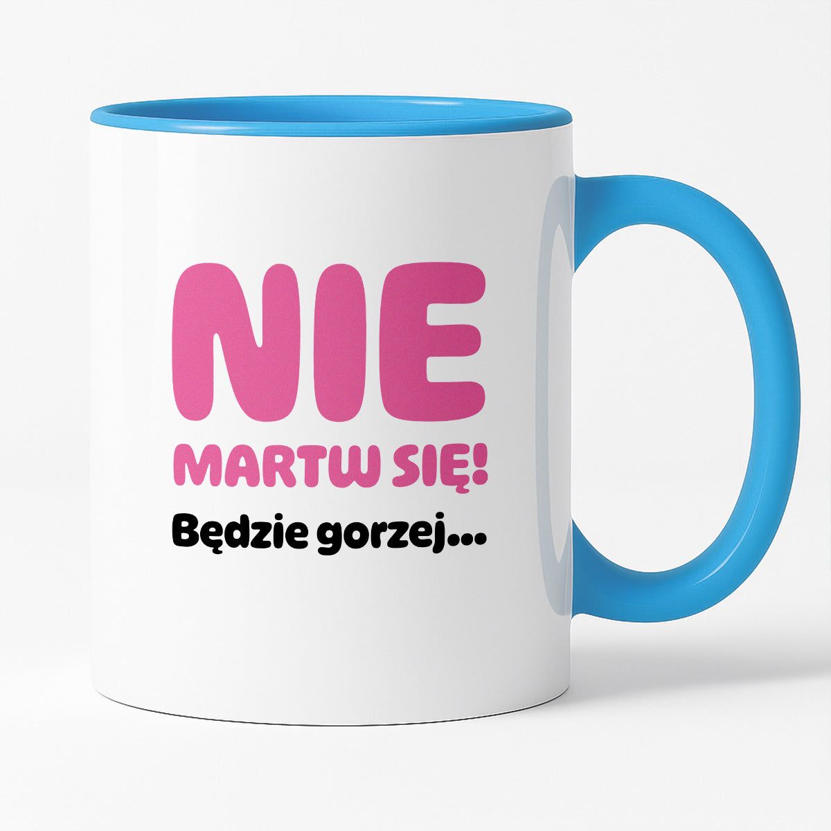 Kubek z nadrukiem - "Nie martw się! Będzie gorzej...'