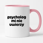 Kubek z nadrukiem "psycholog mi nie uwierzy"