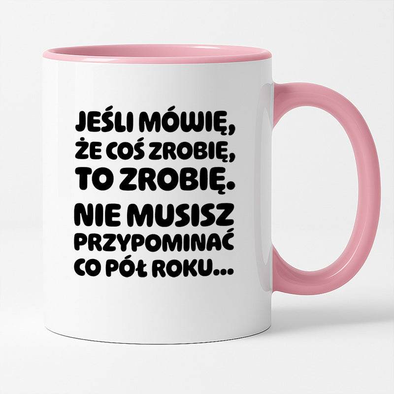 Kubek z nadrukiem "Jeśli mówię, że coś zrobię, to zrobię. Nie musisz powtarzać co pół roku."