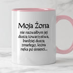 Kubek z nadrukiem "Moja żona - nie nazwałbym jej duszą towarzystwa, bardziej duszą zmarłego, która nęka po śmierci" v2