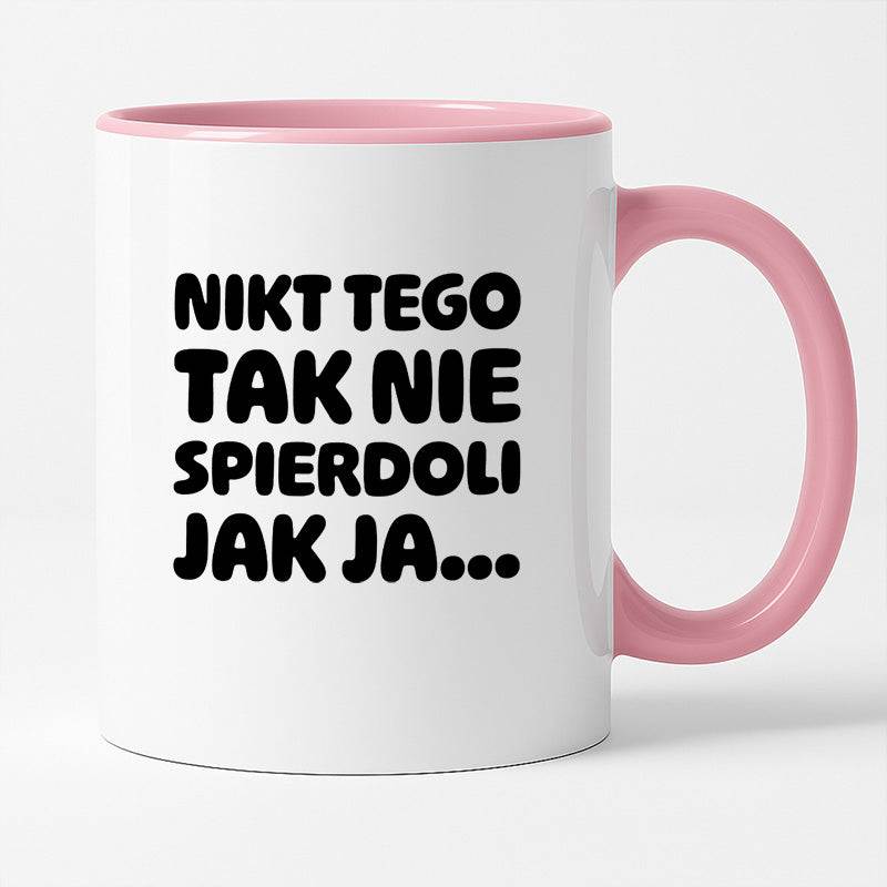 Kubek z nadrukiem "Nikt tego tak nie spierdoli jak ja..."