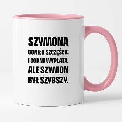 Kubek z IMIENIEM - "Szymona goniło szczęście i godna wypłata, ale Szymon był szybszy.