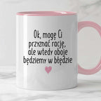 Kubek z nadrukiem "Ok, mogę Ci przyznać rację, ale wtedy oboje będziem