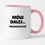 Kubek z nadrukiem - "Mów dalej... Diagnozuję Cię"