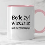 Kubek z nadrukiem "Będę żył wiecznie (do pięćdziesiątki)" v2