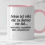 Kubek z nadrukiem "Mnie też nikt nic za darmo nie dał... wszystko musiałem sam odziedziczyć" v2