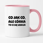 Kubek z nadrukiem - "Co jak co, ale córka to Ci się udała"