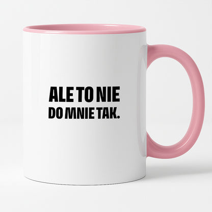 Kubek z nadrukiem - "Ale to nie do mnie tak."