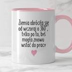 Kubek z nadrukiem "Ziemia obróciła się od wczoraj o 360° tylko po to, 