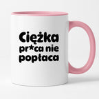 Kubek z nadrukiem "Ciężka pr*ca nie popłaca"