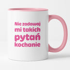 Kubek z nadrukiem - "Nie zadawaj mi takich pytań kochanie"