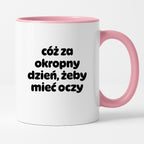 Kubek z nadrukiem - "cóż za okropny dzień, żeby mieć oczy"
