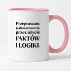 Kubek z nadrukiem - "Przepraszam, jeśli uraziłam Cię przez użycie FAKTÓW i LOGIKI"