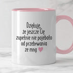 Kubek z nadrukiem "Dziękuję, że jeszcze Cię zupełnie nie pojebało od p