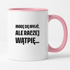 Kubek z nadrukiem - "Mogę się mylić, ale raczej wątpię..."