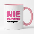 Kubek z nadrukiem - "Nie martw się! Będzie gorzej...'