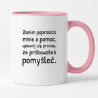 Kubek z nadrukiem - "Zanim poprosisz mnie o pomoc, upewnij się proszę, że próbowałeś pomyśleć"
