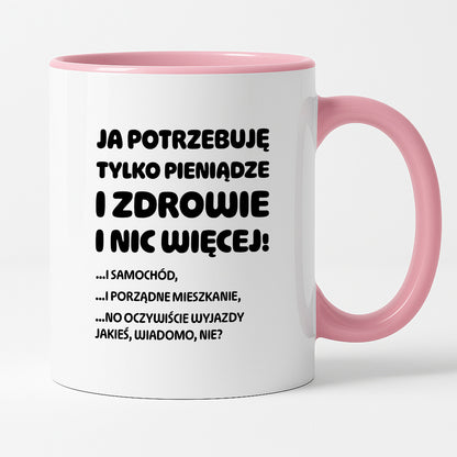 Kubek z nadrukiem - "Ja potrzebuję tylko pieniądze i zdrowie i nic więcej!" - CYTAT w oryginale JE I.Kisio