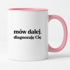 Kubek z nadrukiem - "mów dalej, diagnozuję Cię"