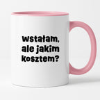 Kubek z nadrukiem "wstałam, ale jakim kosztem?"