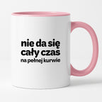 Kubek z nadrukiem - "nie da się cały czas na pełnej kurwie"