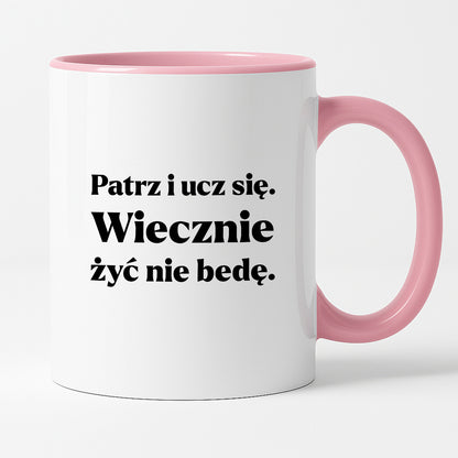 Kubek z nadrukiem - "Patrz i ucz się. Wiecznie żyć nie będę"