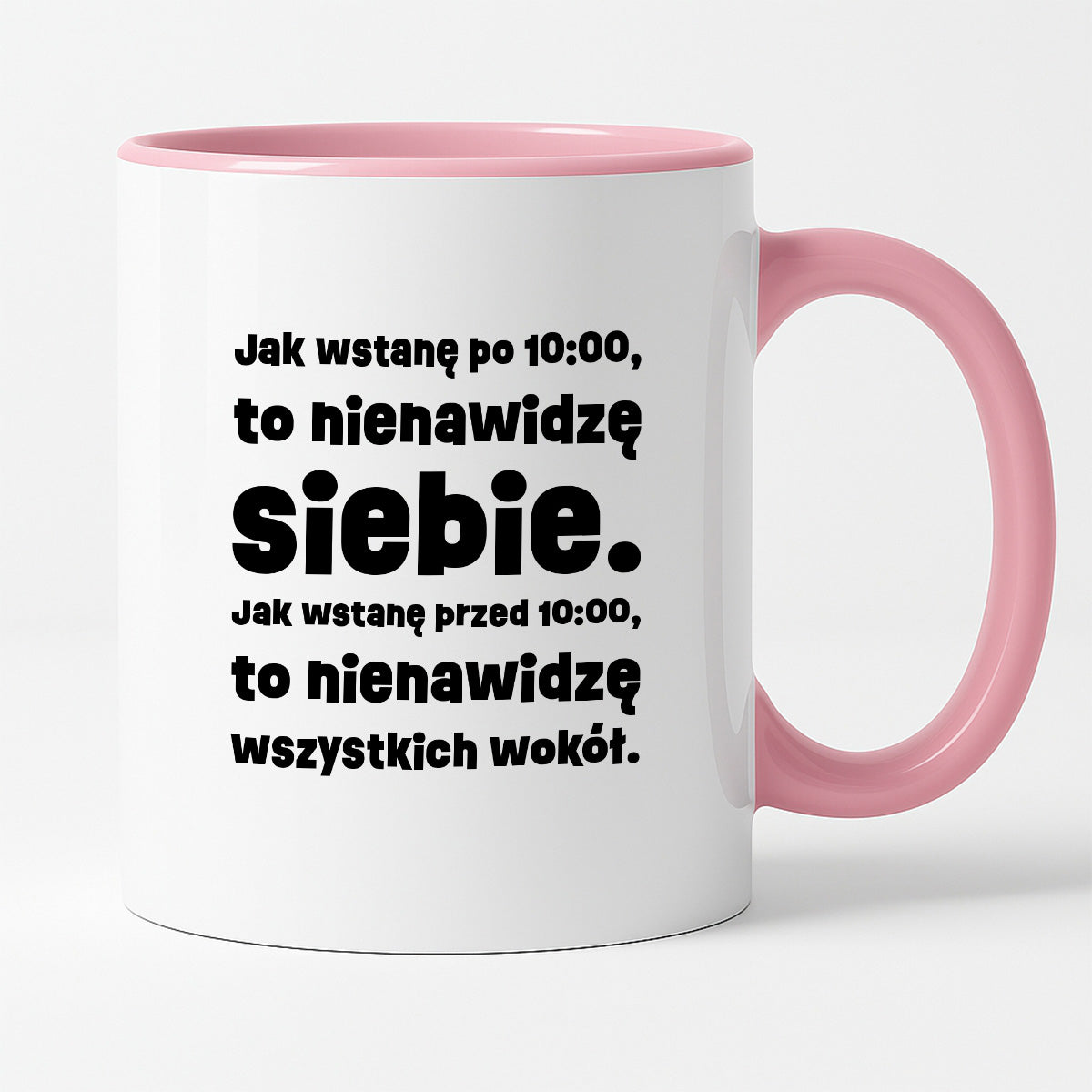 Kubek z nadrukiem "Jak wstanę przed 10:00, to nienawidzę siebie. Jak wstanę po 10:00, to nienawidzę wszystkich wokół."