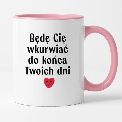 Kubek z nadrukiem "Będę Cię wkurwiać do końca Twoich dni" - WALENTYNKI