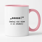 Kubek z nadrukiem "aaaaa! (dalej nie wiem o co chodzi)"