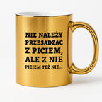 Kubek z nadrukiem - "Nie należy przesadzać z piciem, ale z nie piciem też nie"