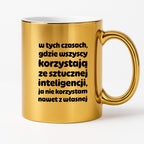 Kubek z nadrukiem "w tych czasach, gdzie wszyscy korzystają ze sztucznej inteligencji, ja nie korzystam nawet z własnej"