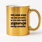 Kubek z nadrukiem "mój wiek staje się zbyt poważny. W tym roku lepiej zignoruje swoje urodziny."