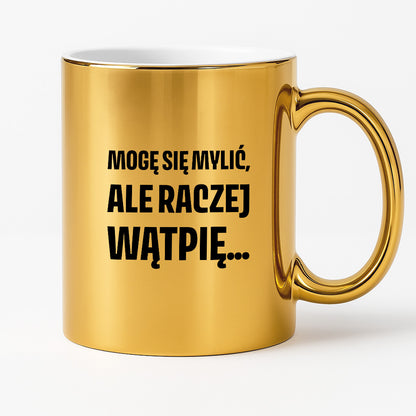 Kubek z nadrukiem - "Mogę się mylić, ale raczej wątpię..."