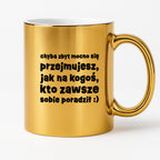 Kubek z nadrukiem "chyba zbyt mocno się przejmujesz, jak na kogoś, kto zawsze sobie poradził :)"
