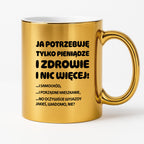 Kubek z nadrukiem - "Ja potrzebuję tylko pieniądze i zdrowie i nic więcej!" - CYTAT w oryginale JE I.Kisio
