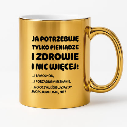 Kubek z nadrukiem - "Ja potrzebuję tylko pieniądze i zdrowie i nic więcej!" - CYTAT w oryginale JE I.Kisio