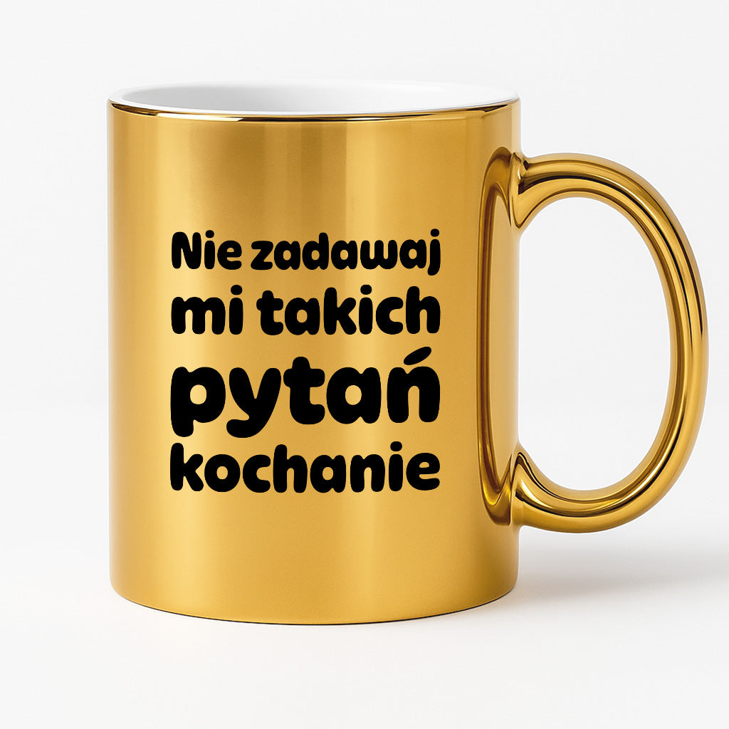 Kubek z nadrukiem - "Nie zadawaj mi takich pytań kochanie"