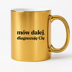 Kubek z nadrukiem - "mów dalej, diagnozuję Cię"