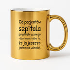 Kubek z nadrukiem - "Od pacjentów szpitala psychiatrycznego różni mnie tylko to, że ja jeszcze jestem na wolności"