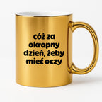 Kubek z nadrukiem - "cóż za okropny dzień, żeby mieć oczy"