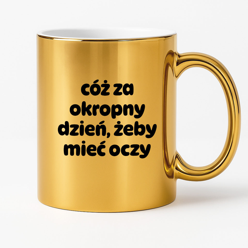 Kubek z nadrukiem - "cóż za okropny dzień, żeby mieć oczy"