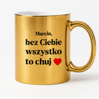 Kubek z nadrukiem i dowolnym imieniem "Bez Ciebie wszystko to chuj" [DZIEŃ CHŁOPAKA]