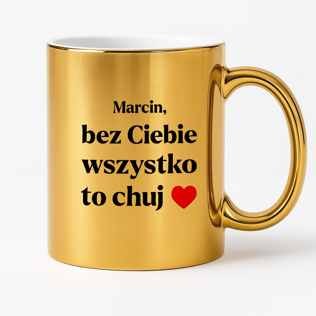 Kubek z nadrukiem i dowolnym imieniem "Bez Ciebie wszystko to chuj" [DZIEŃ CHŁOPAKA]
