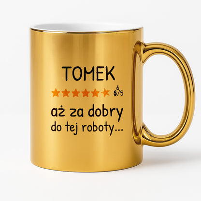 Kubek z nadrukiem - "6/5 aż za dobry do tej roboty..." z IMIENIEM