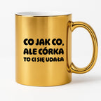 Kubek z nadrukiem - "Co jak co, ale córka to Ci się udała"