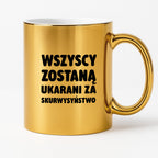 Kubek z nadrukiem - "Wszyscy zostaną ukarani za skurwysyństwo"