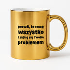Kubek z nadrukiem "pozwól, że rzucę wszystko i zajmę się Twoim problemem"